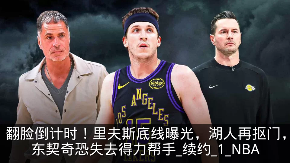 翻脸倒计时!里夫斯底线曝光,湖人再抠门,东契奇恐失去得力帮手_续约_1_NBA